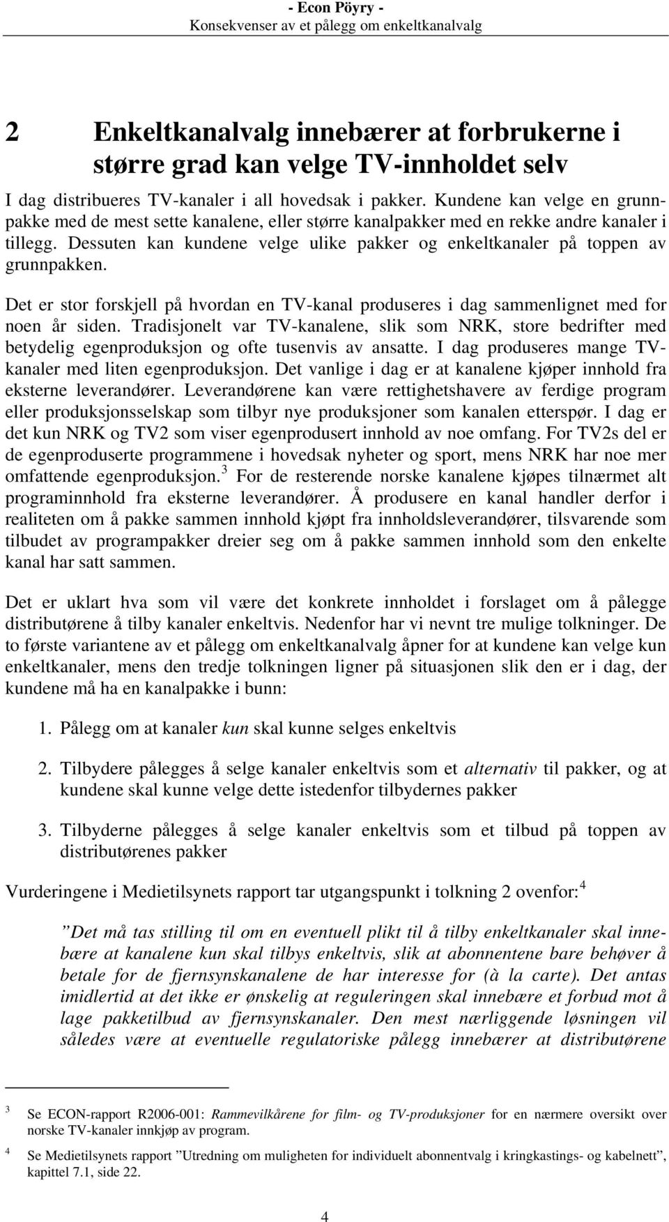 Dessuten kan kundene velge ulike pakker og enkeltkanaler på toppen av grunnpakken. Det er stor forskjell på hvordan en TV-kanal produseres i dag sammenlignet med for noen år siden.