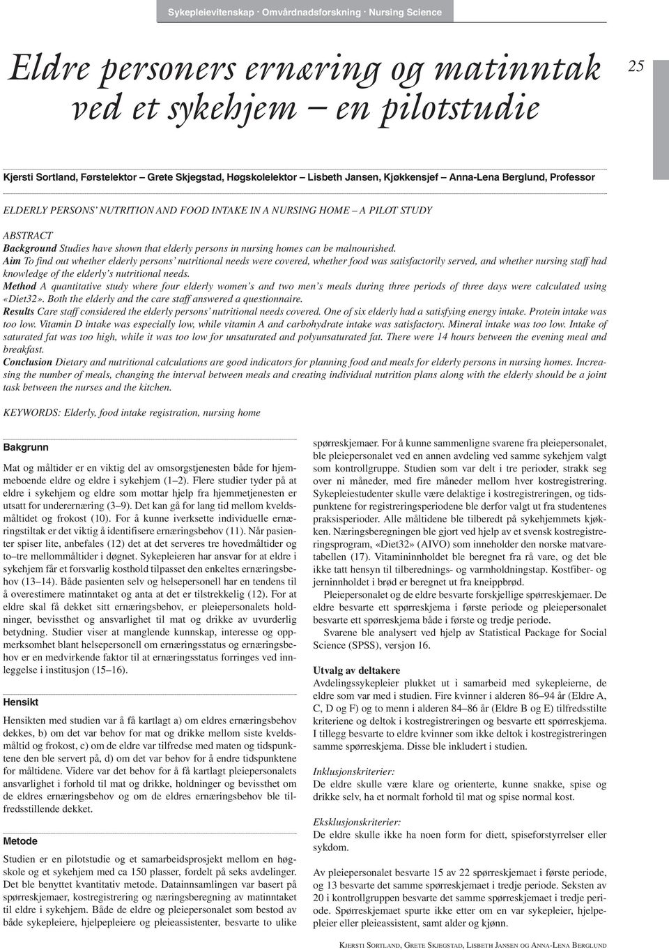 Aim To find out whether elderly persons nutritional needs were covered, whether food was satisfactorily served, and whether nursing staff had knowledge of the elderly s nutritional needs.