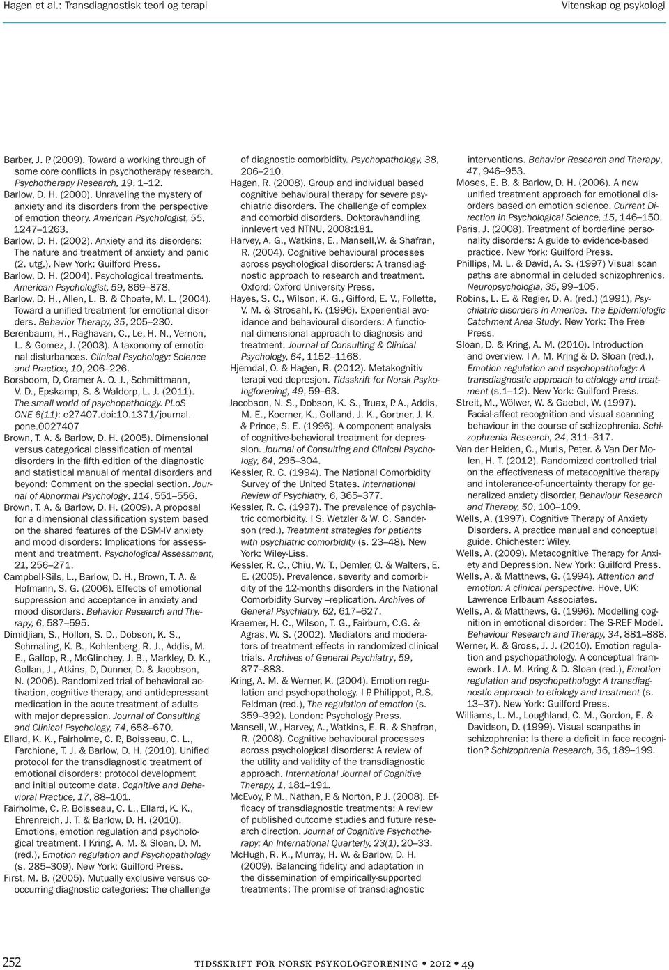 Anxiety and its disorders: The nature and treatment of anxiety and panic (2. utg.). New York: Guilford Press. Barlow, D. H. (2004). Psychological treatments. American Psychologist, 59, 869 878.