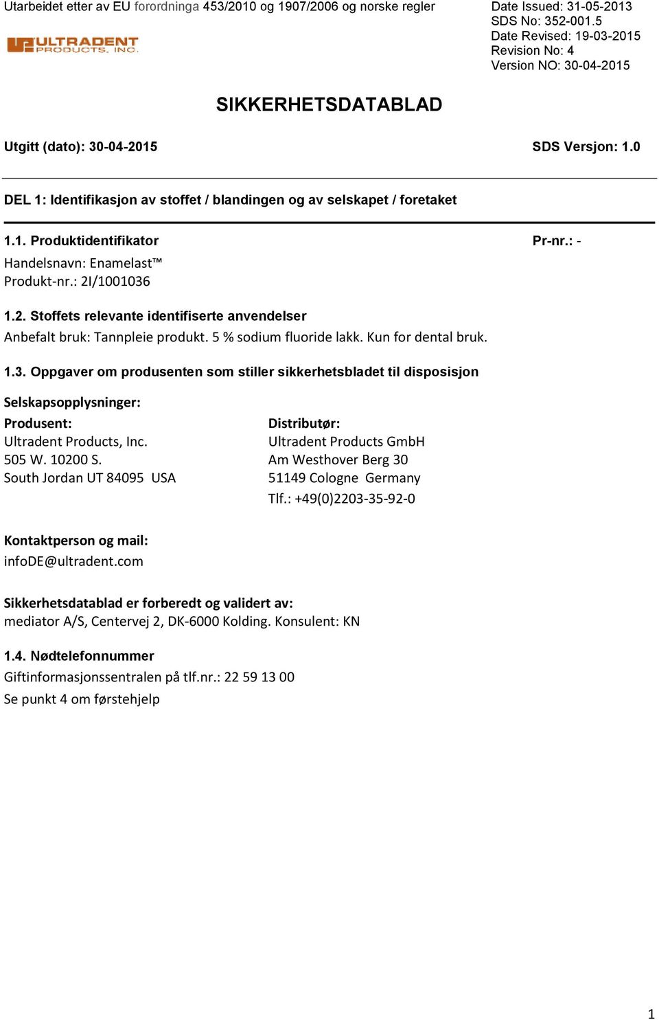 Ultradent Products GmbH 505 W. 10200 S. Am Westhover Berg 30 South Jordan UT 84095 USA 51149 Cologne Germany Tlf.: +49(0)220335920 Kontaktperson og mail: infode@ultradent.