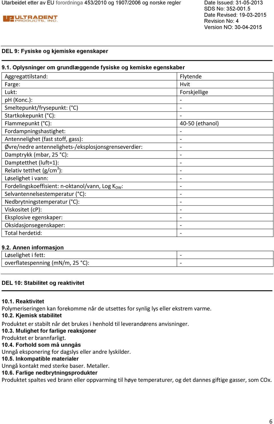 Damptrykk (mbar, 25 C): Damptetthet (luft=1): Relativ tetthet (g/cm 3 ): Løselighet i vann: Fordelingskoeffisient: noktanol/vann, Log K OW : Selvantennelsestemperatur ( C): Nedbrytningstemperatur (