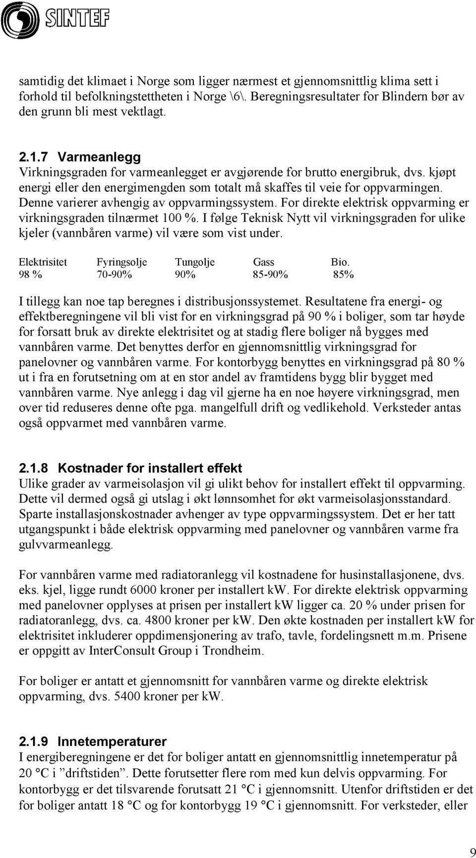 Denne varierer avhengig av oppvarmingssystem. For direkte elektrisk oppvarming er virkningsgraden tilnærmet 100 %.