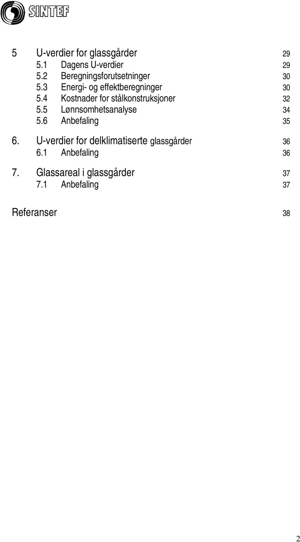 4 Kostnader for stålkonstruksjoner 32 5.5 Lønnsomhetsanalyse 34 5.6 Anbefaling 35 6.