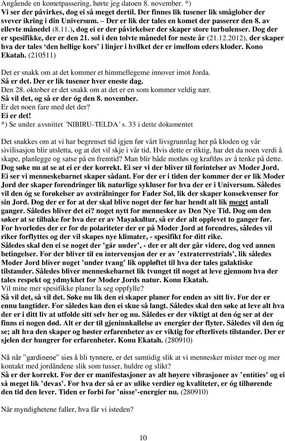 sol i den tolvte månedel for neste år (21.12.2012), der skaper hva der tales den hellige kors i linjer i hvilket der er imellom eders kloder. Kono Ekatah.