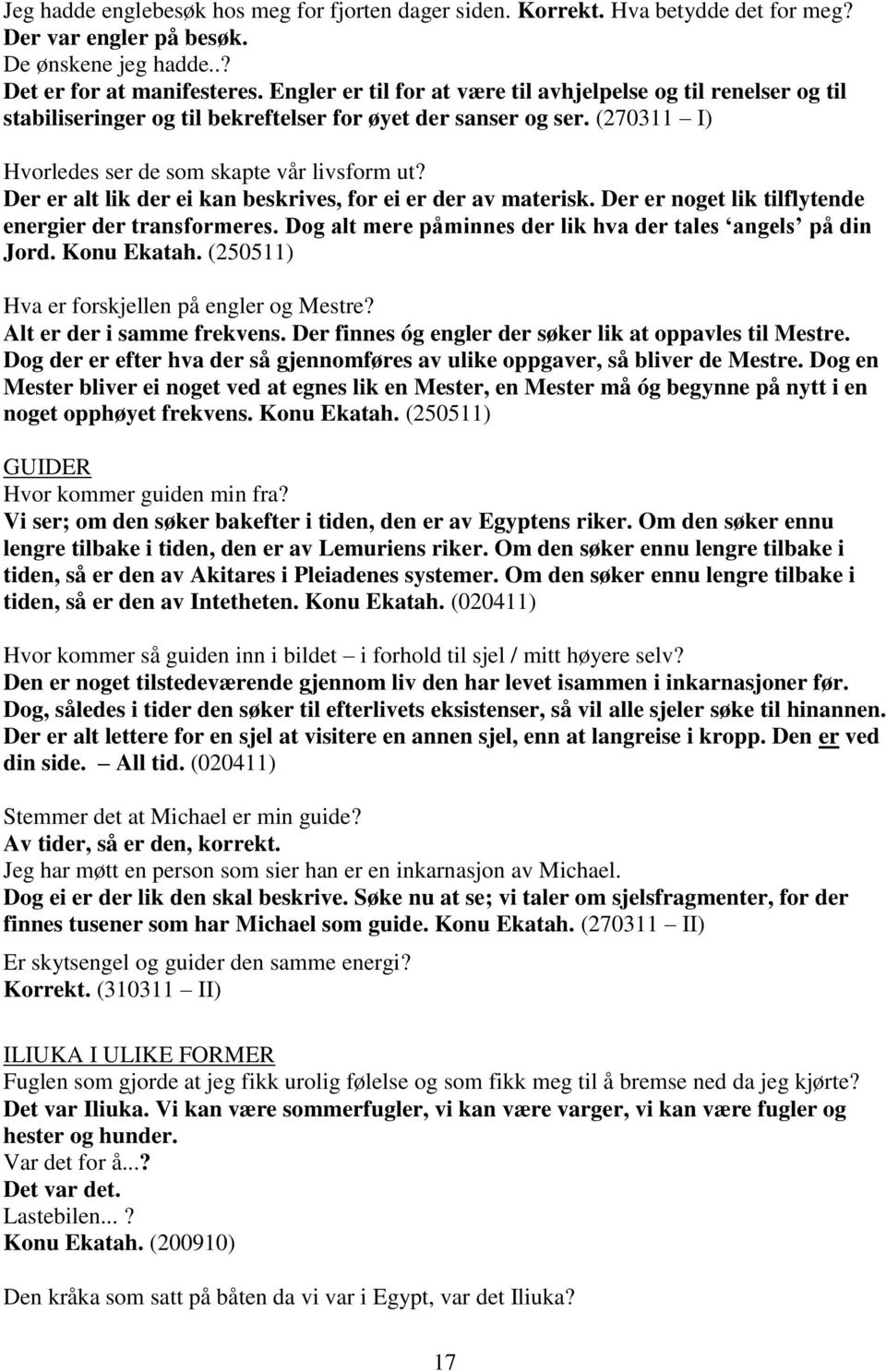 Der er alt lik der ei kan beskrives, for ei er der av materisk. Der er noget lik tilflytende energier der transformeres. Dog alt mere påminnes der lik hva der tales angels på din Jord. Konu Ekatah.