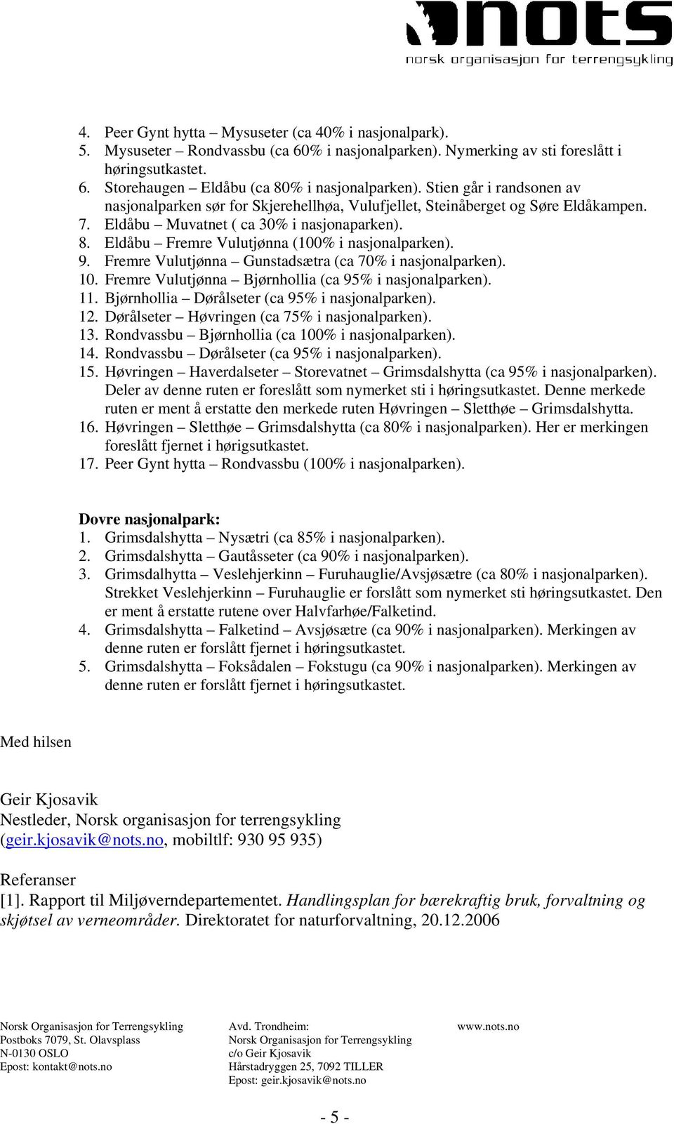 Eldåbu Fremre Vulutjønna (100% i nasjonalparken). 9. Fremre Vulutjønna Gunstadsætra (ca 70% i nasjonalparken). 10. Fremre Vulutjønna Bjørnhollia (ca 95% i nasjonalparken). 11.