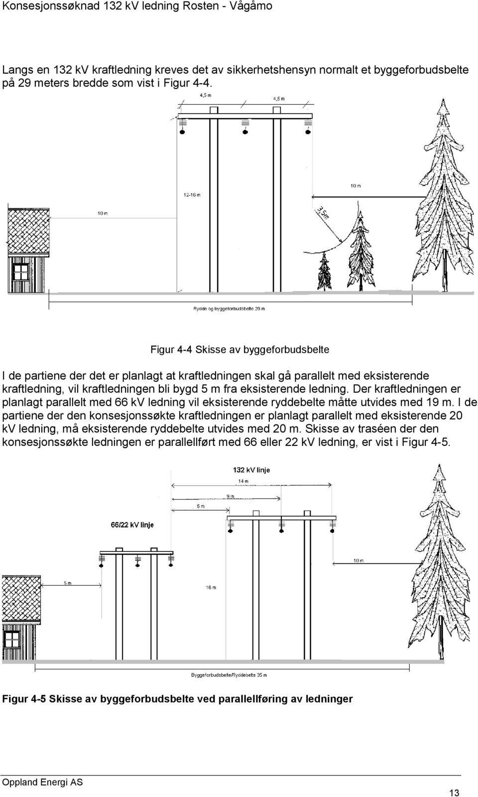 Der kraftledningen er planlagt parallelt med 66 kv ledning vil eksisterende ryddebelte måtte utvides med 19 m.