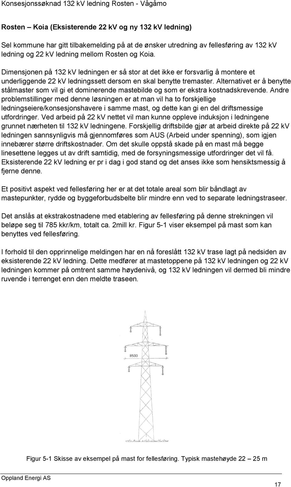 Alternativet er å benytte stålmaster som vil gi et dominerende mastebilde og som er ekstra kostnadskrevende.