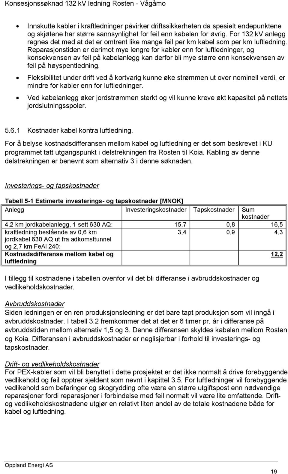 Reparasjonstiden er derimot mye lengre for kabler enn for luftledninger, og konsekvensen av feil på kabelanlegg kan derfor bli mye større enn konsekvensen av feil på høyspentledning.