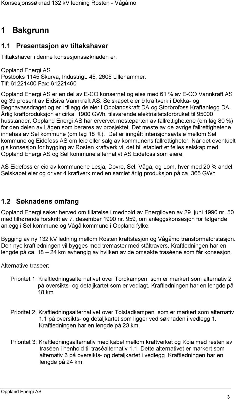 Selskapet eier 9 kraftverk i Dokka- og Begnavassdraget og er i tillegg deleier i Opplandskraft DA og Storbrofoss Kraftanlegg DA. Årlig kraftproduksjon er cirka.