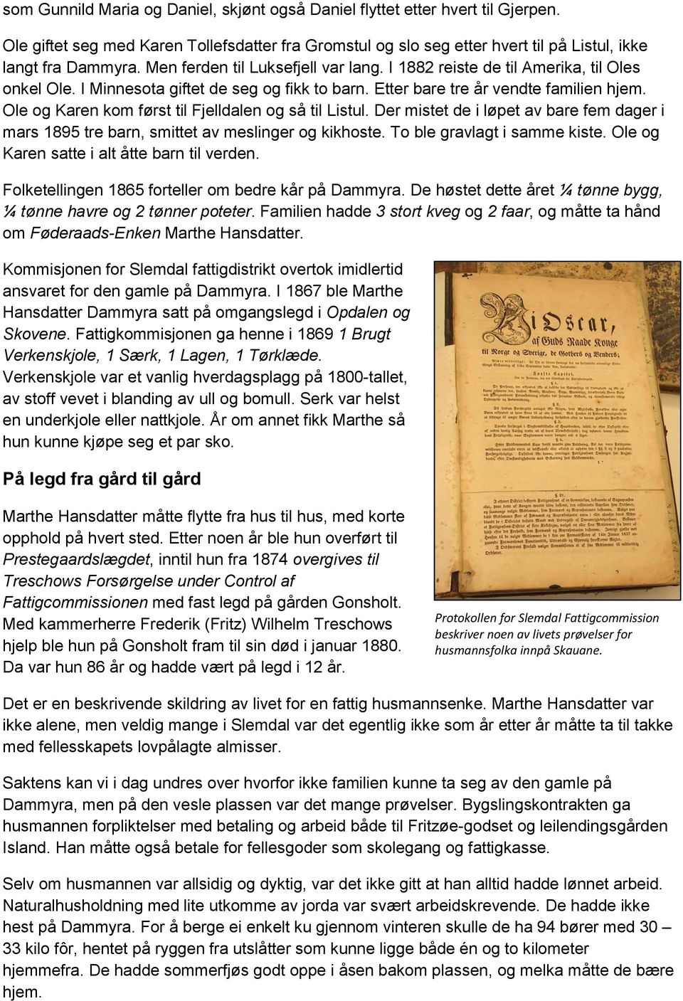 Ole og Karen kom først til Fjelldalen og så til Listul. Der mistet de i løpet av bare fem dager i mars 1895 tre barn, smittet av meslinger og kikhoste. To ble gravlagt i samme kiste.