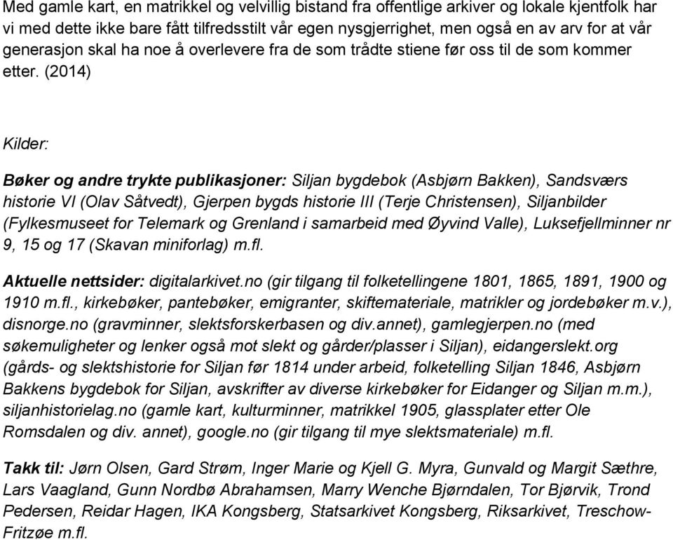 (2014) Kilder: Bøker og andre trykte publikasjoner: Siljan bygdebok (Asbjørn Bakken), Sandsværs historie VI (Olav Såtvedt), Gjerpen bygds historie III (Terje Christensen), Siljanbilder (Fylkesmuseet