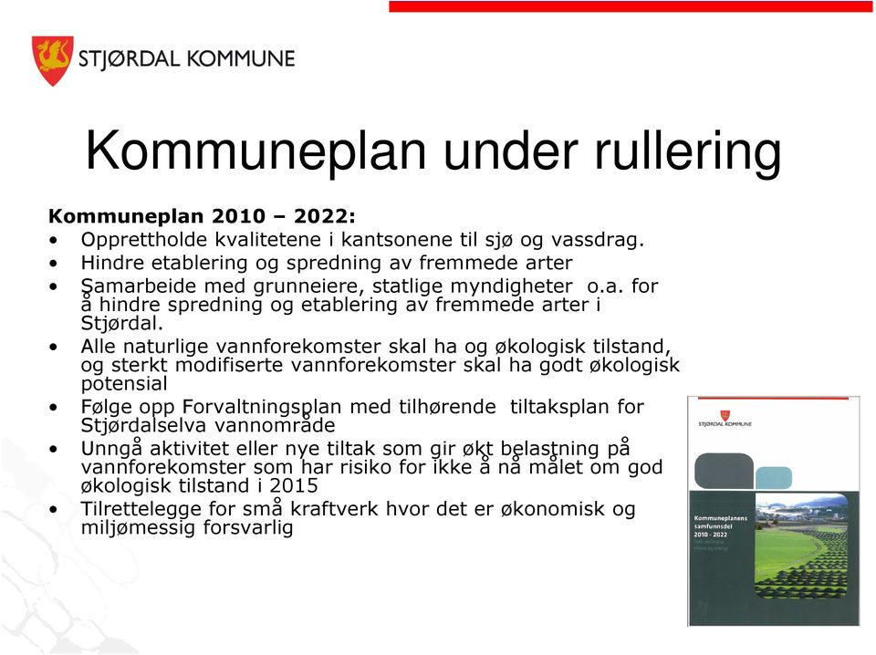 Alle naturlige vannforekomster skal ha og økologisk tilstand, og sterkt modifiserte vannforekomster skal ha godt økologisk potensial Følge opp Forvaltningsplan med tilhørende