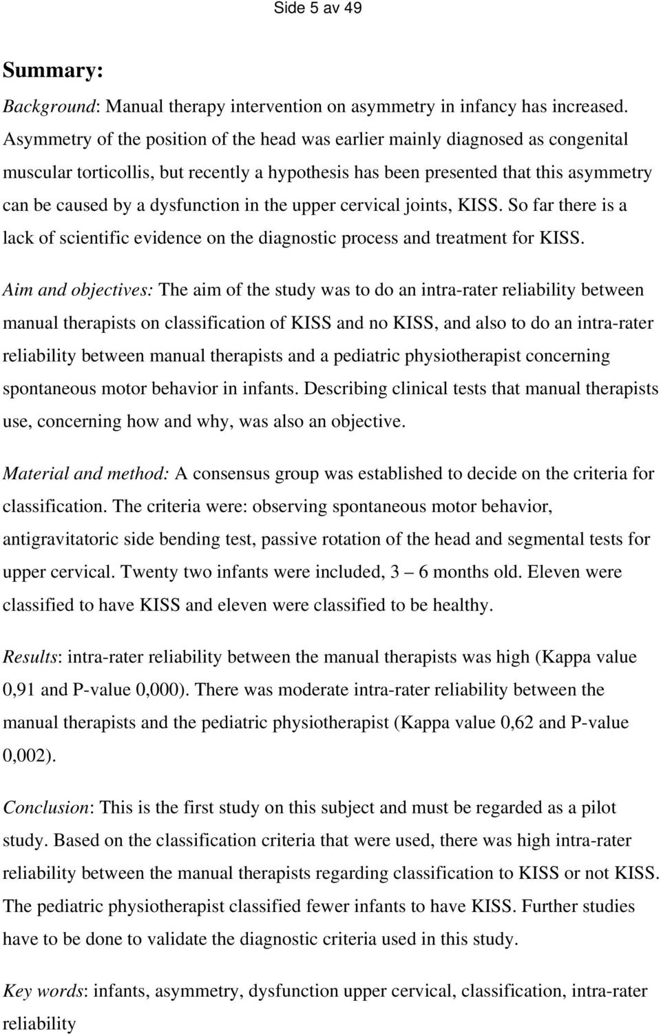 in the upper cervical joints, KISS. So far there is a lack of scientific evidence on the diagnostic process and treatment for KISS.