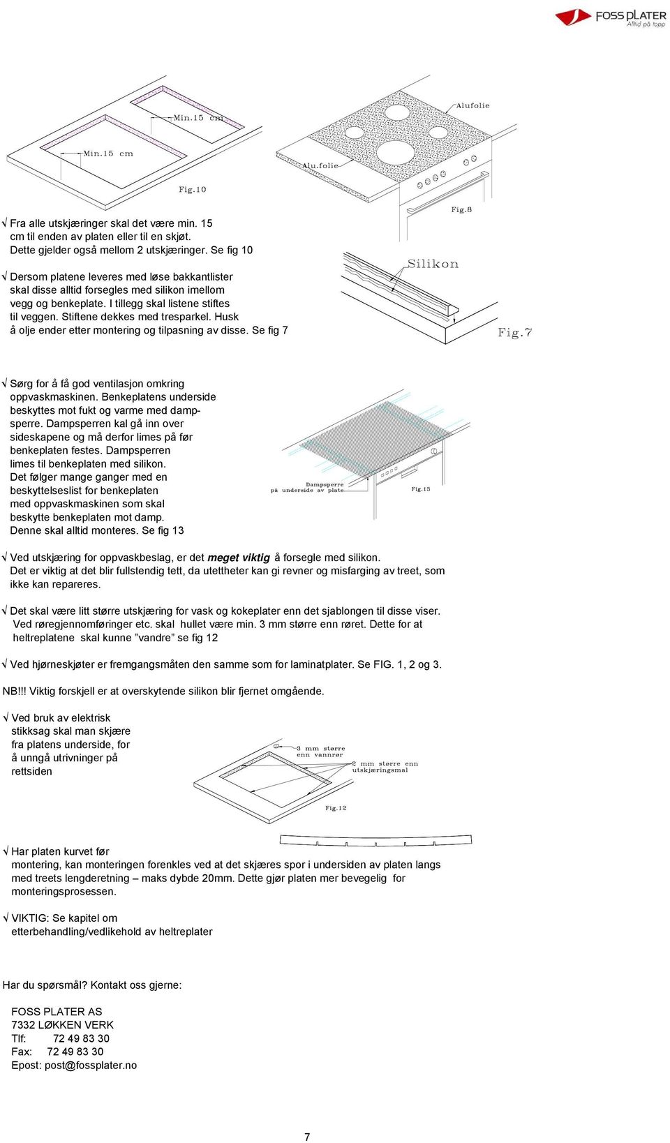 Husk å olje ender etter montering og tilpasning av disse. Se fig 7 Sørg for å få god ventilasjon omkring oppvaskmaskinen. Benkeplatens underside beskyttes mot fukt og varme med dampsperre.