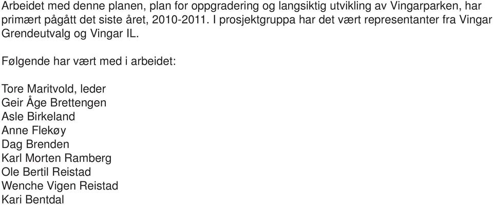 I prosjektgruppa har det vært representanter fra Vingar Grendeutvalg og Vingar IL.