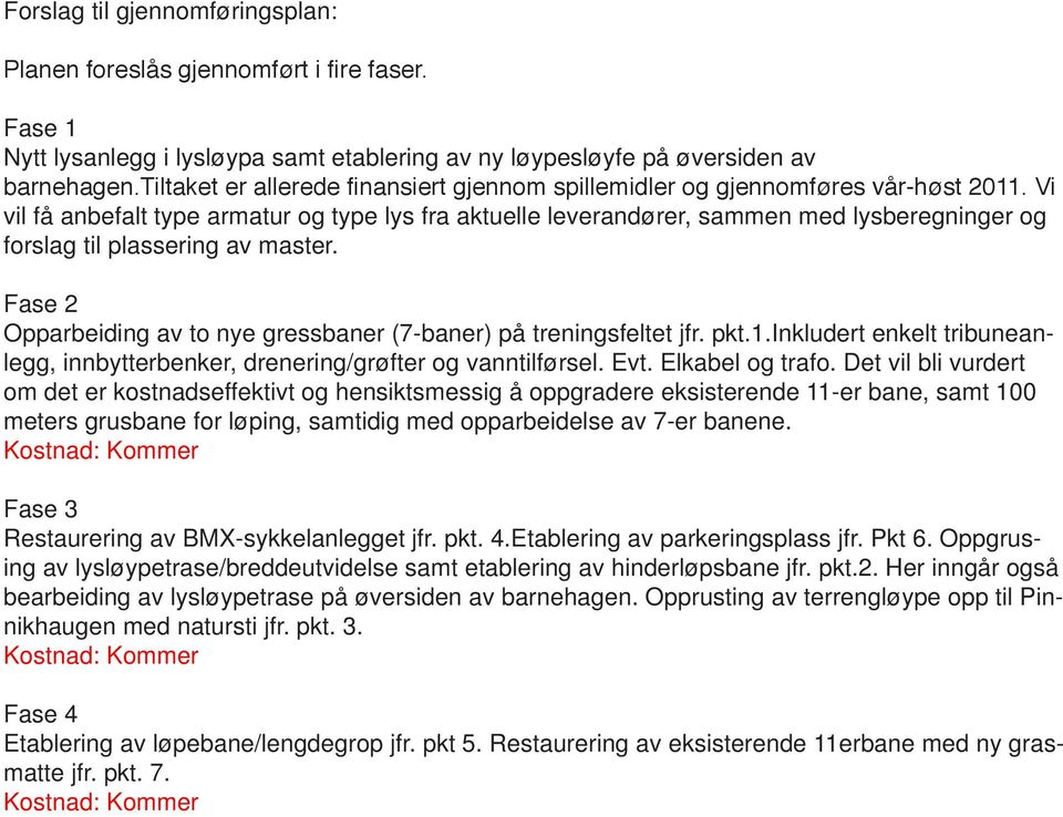 Vi vil få anbefalt type armatur og type lys fra aktuelle leverandører, sammen med lysberegninger og forslag til plassering av master.