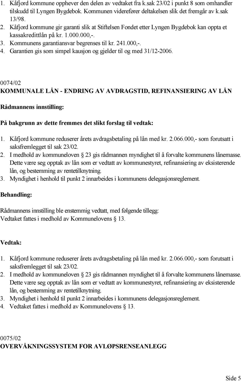 0074/02 KOMMUNALE LÅN - ENDRING AV AVDRAGSTID, REFINANSIERING AV LÅN På bakgrunn av dette fremmes det slikt forslag til vedtak: 1. Kåfjord kommune reduserer årets avdragsbetaling på lån med kr. 2.066.
