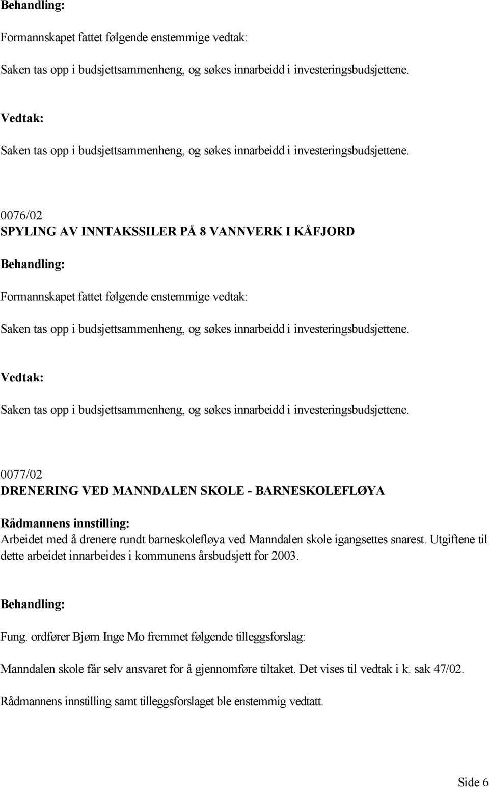 0076/02 SPYLING AV INNTAKSSILER PÅ 8 VANNVERK I KÅFJORD   0077/02 DRENERING VED MANNDALEN SKOLE - BARNESKOLEFLØYA Arbeidet med å drenere rundt barneskolefløya ved Manndalen skole igangsettes snarest.