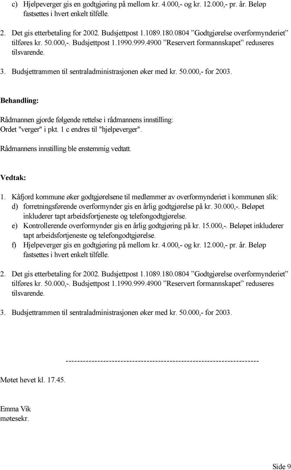 Rådmannen gjorde følgende rettelse i rådmannens innstilling: Ordet "verger" i pkt. 1 