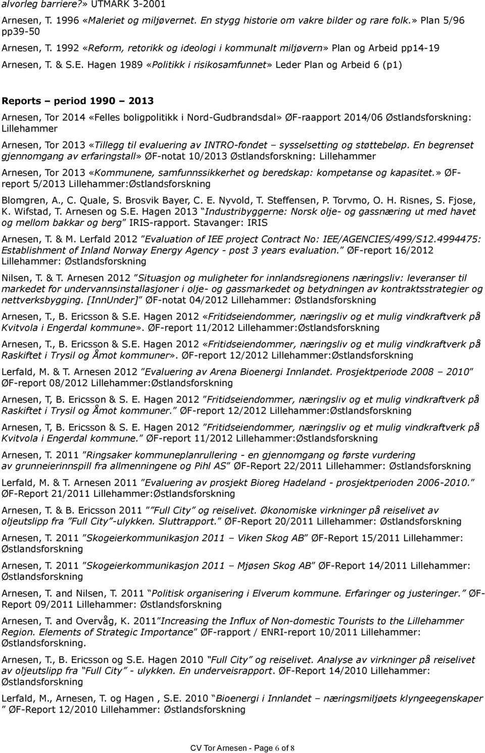 Hagen 1989 «Politikk i risikosamfunnet» Leder Plan og Arbeid 6 (p1) Reports period 1990 2013 Arnesen, Tor 2014 «Felles boligpolitikk i Nord-Gudbrandsdal» ØF-raapport 2014/06 : Lillehammer Arnesen,