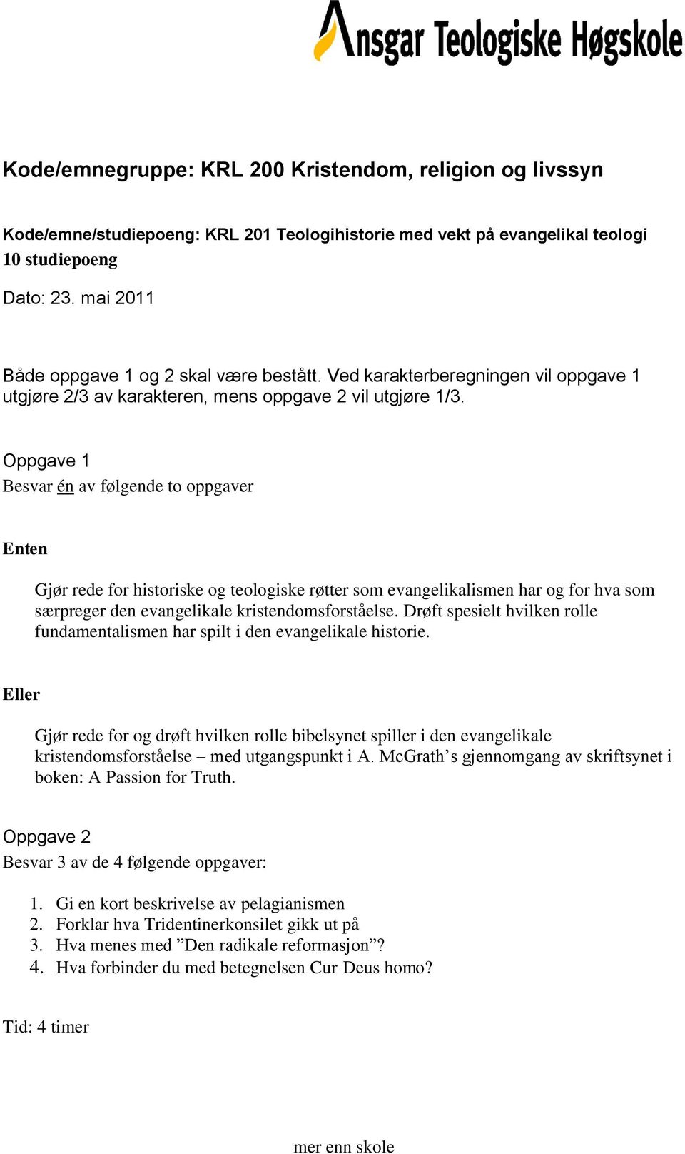 Ved karakterberegningen vil oppgave 1 utgjøre Gjør rede for historiske og teologiske røtter som evangelikalismen har og for hva som særpreger den evangelikale kristendomsforståelse.