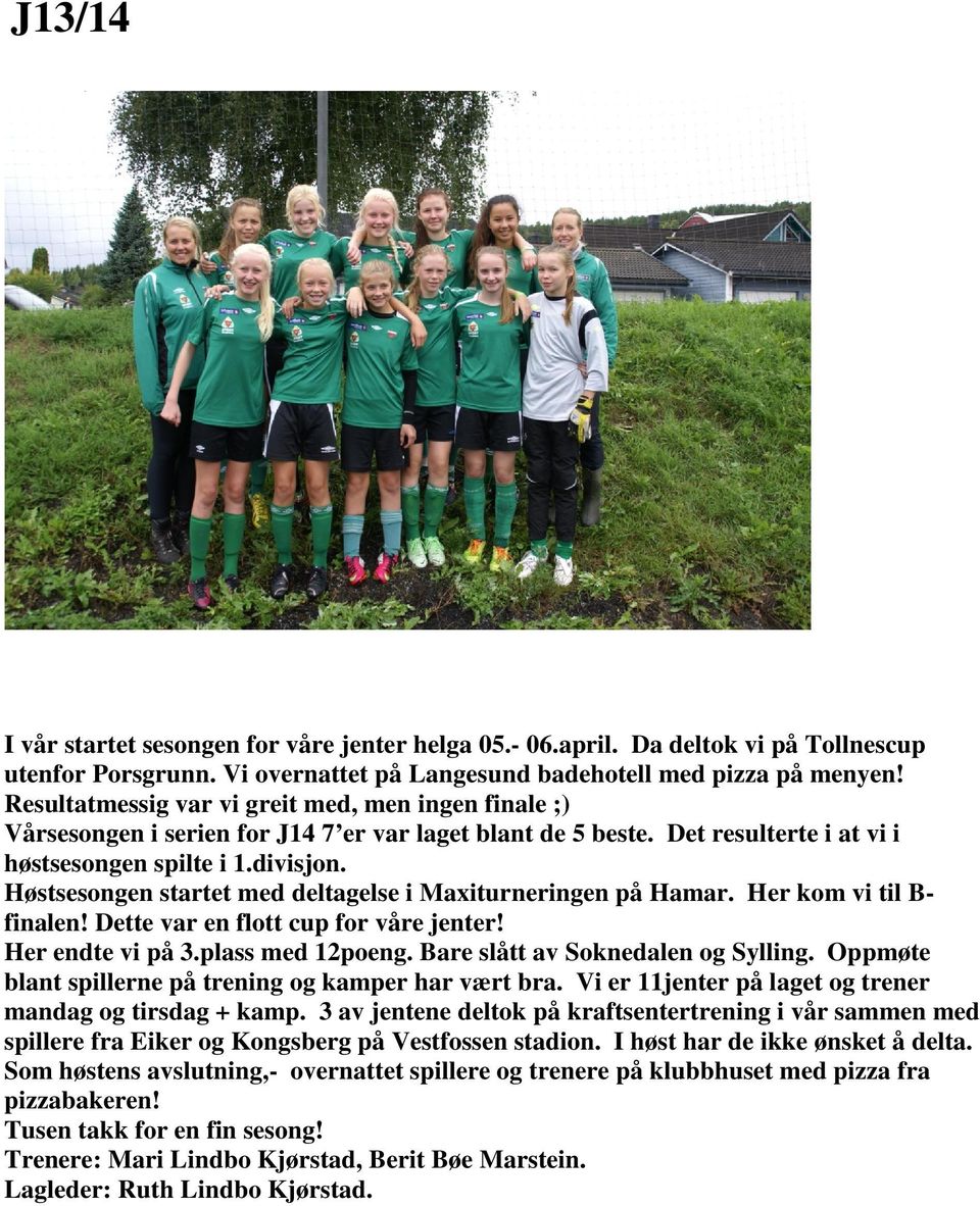 Høstsesongen startet med deltagelse i Maxiturneringen på Hamar. Her kom vi til B- finalen! Dette var en flott cup for våre jenter! Her endte vi på 3.plass med 12poeng.