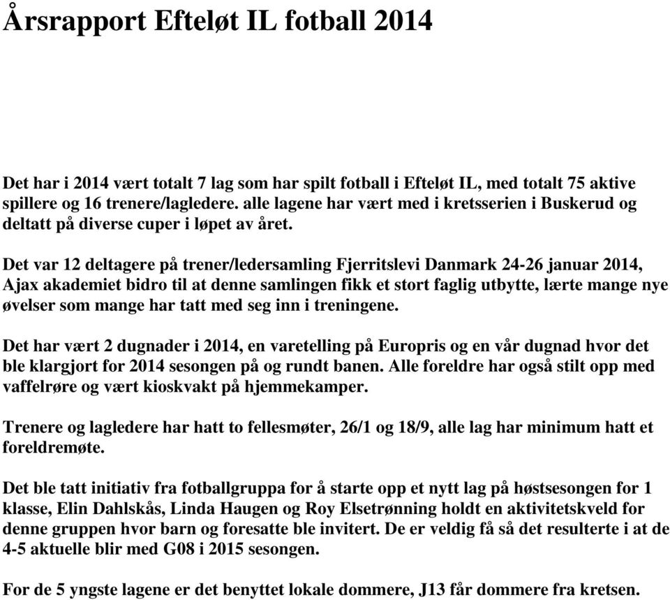 Det var 12 deltagere på trener/ledersamling Fjerritslevi Danmark 24-26 januar 2014, Ajax akademiet bidro til at denne samlingen fikk et stort faglig utbytte, lærte mange nye øvelser som mange har