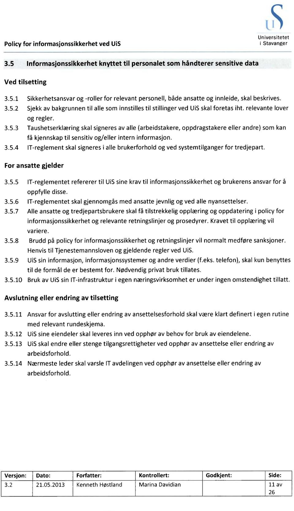 3.5.4 IT-reglement skal signeres i alle brukerforhold og ved systemtilganger for tredjepart. For ansatte gjelder 3.5.5 IT-reglementet refererer til UiS sine krav til informasjonssikkerhet og brukerens ansvar for å oppfylle disse.