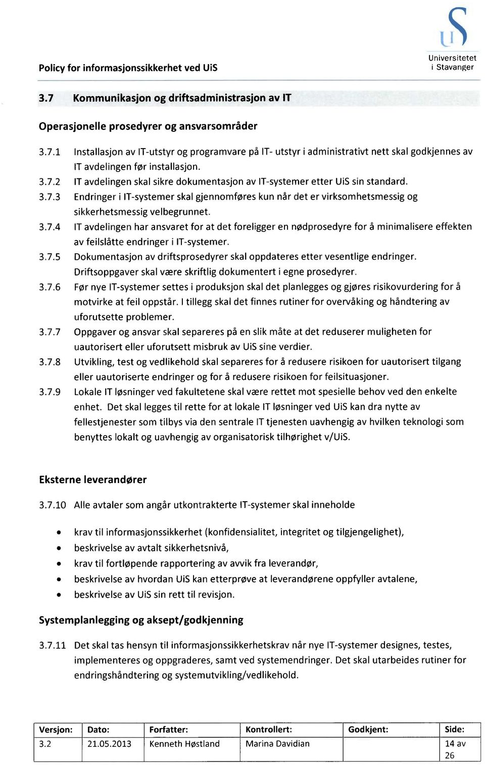 3.7.4 IT avdelingen har ansvaret for at det foreligger en nødprosedyre for å minimalisere effekten av feilslåtte endringer i IT-systemer. 3.7.5 Dokumentasjon av driftsprosedyrer skal oppdateres etter vesentlige endringer.