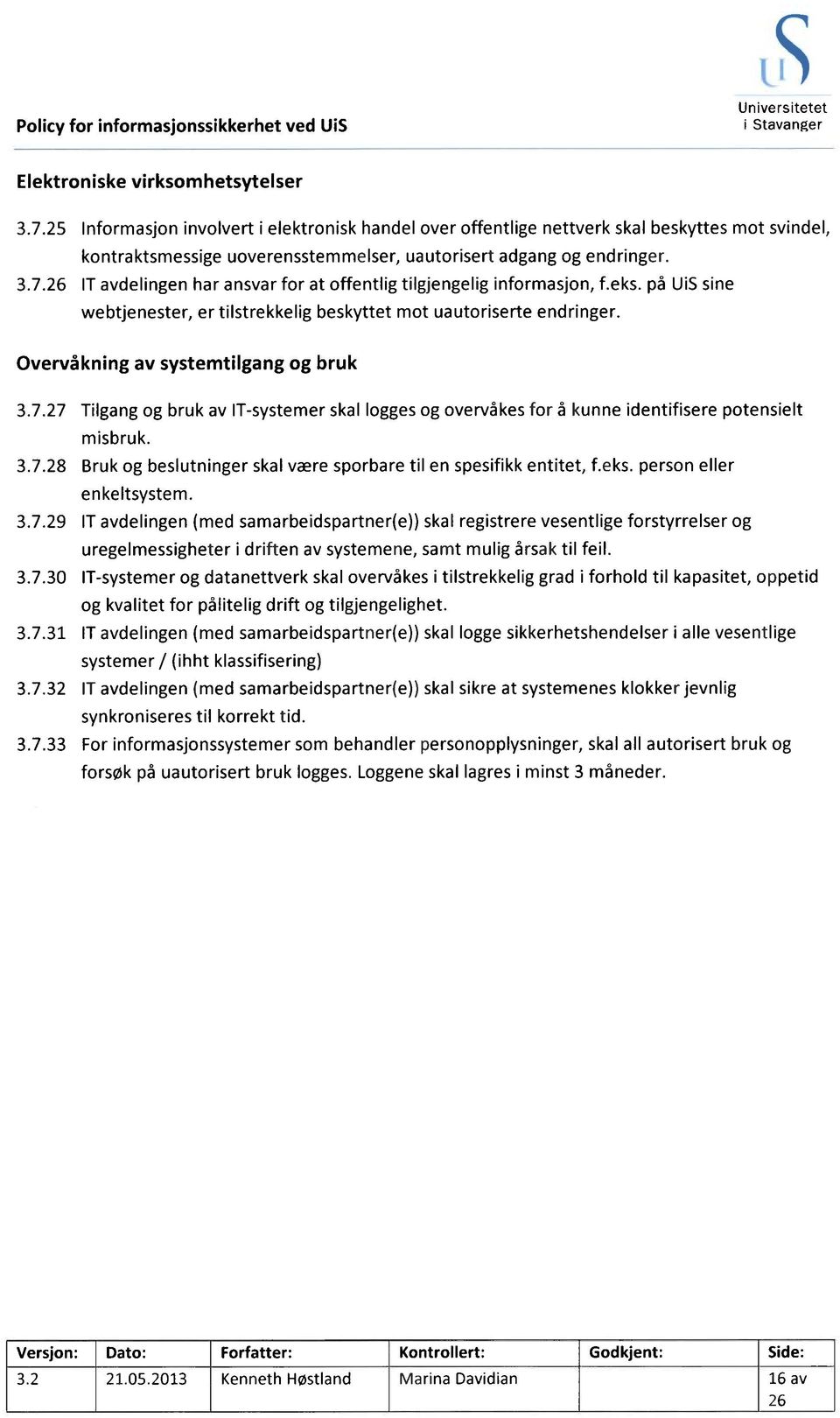 IT avdelingen har ansvar for at offentlig tilgjengelig informasjon, f.eks. på UiS sine webtjenester, er tilstrekkelig beskyttet mot uautoriserte endringer. Overvåkning av systemtilgang og bruk 3.7.