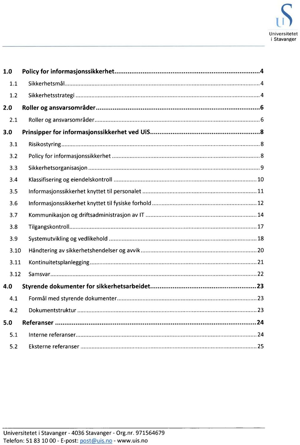 6 Informasjonssikkerhet knyttet til fysiske forhold 12 3.7 Kommunikasjon og driftsadministrasjon av IT 14 3.8 Tilgangskontroll 17 3.9 Systemutvikling og vedlikehold 18 3.