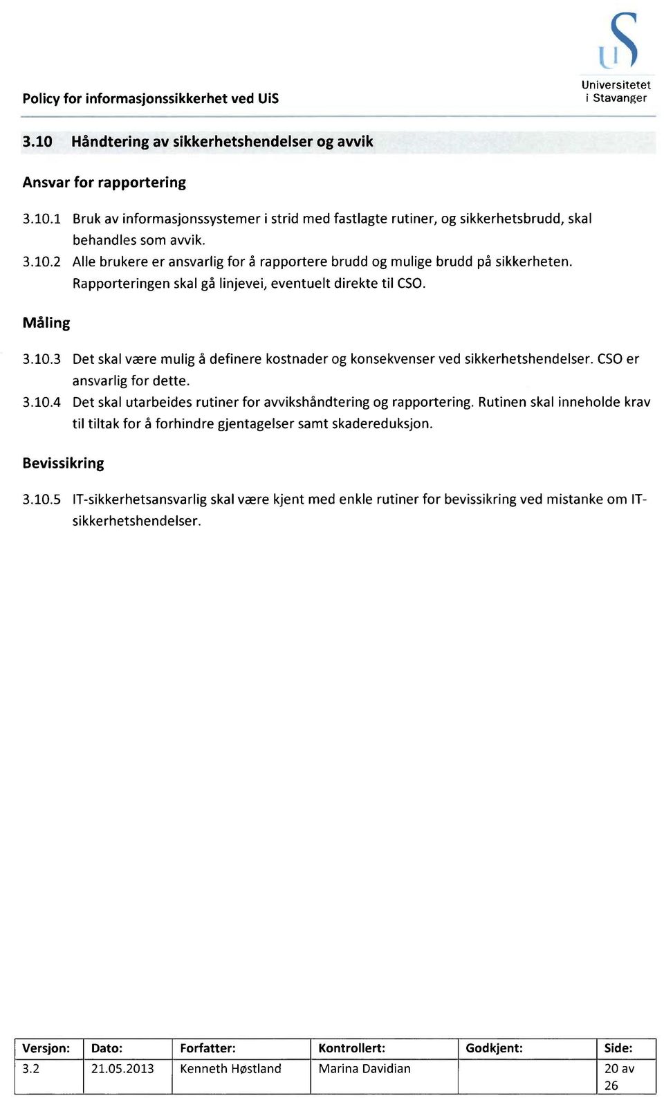 CSO er ansvarlig for dette. 3.10.4 Det skal utarbeides rutiner for avvikshåndtering og rapportering. Rutinen skal inneholde krav til tiltak for å forhindre gjentagelser samt skadereduksjon.