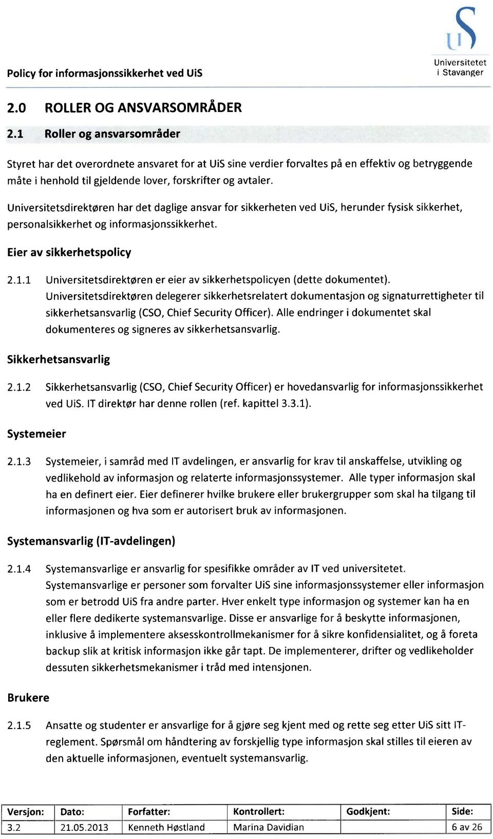 Universitetsdirektøren har det daglige ansvar for sikkerheten ved UiS, herunder fysisk sikkerhet, personalsikkerhet og informasjonssikkerhet. Eier av sikkerhetspolicy 2.1.