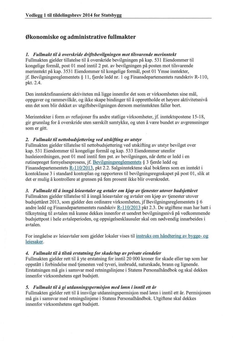 3531 Eiendommer til kongelige formål, post 01 Ymse inntekter, jf. Bevilgningsreglementets 11, f.jerdeledd nr. 1 og Finansdepartementets rundskriv R-110, pkt. 2.4.