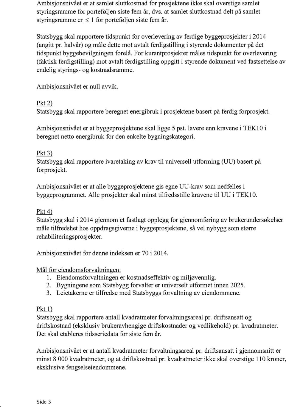 halvår) og måle dette mot avtalt ferdigstilling i styrende dokumenter på det tidspunkt byggebevilgningen forelå.