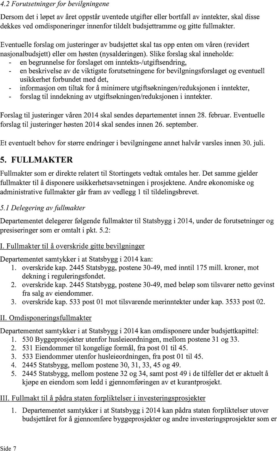 Slike forslag skal inneholde: en begrunnelse for forslaget om inntekts-/utgiftsendring, en beskrivelse av de viktigste forutsetningene for bevilgningsforslaget og eventuell usikkerhet forbundet med