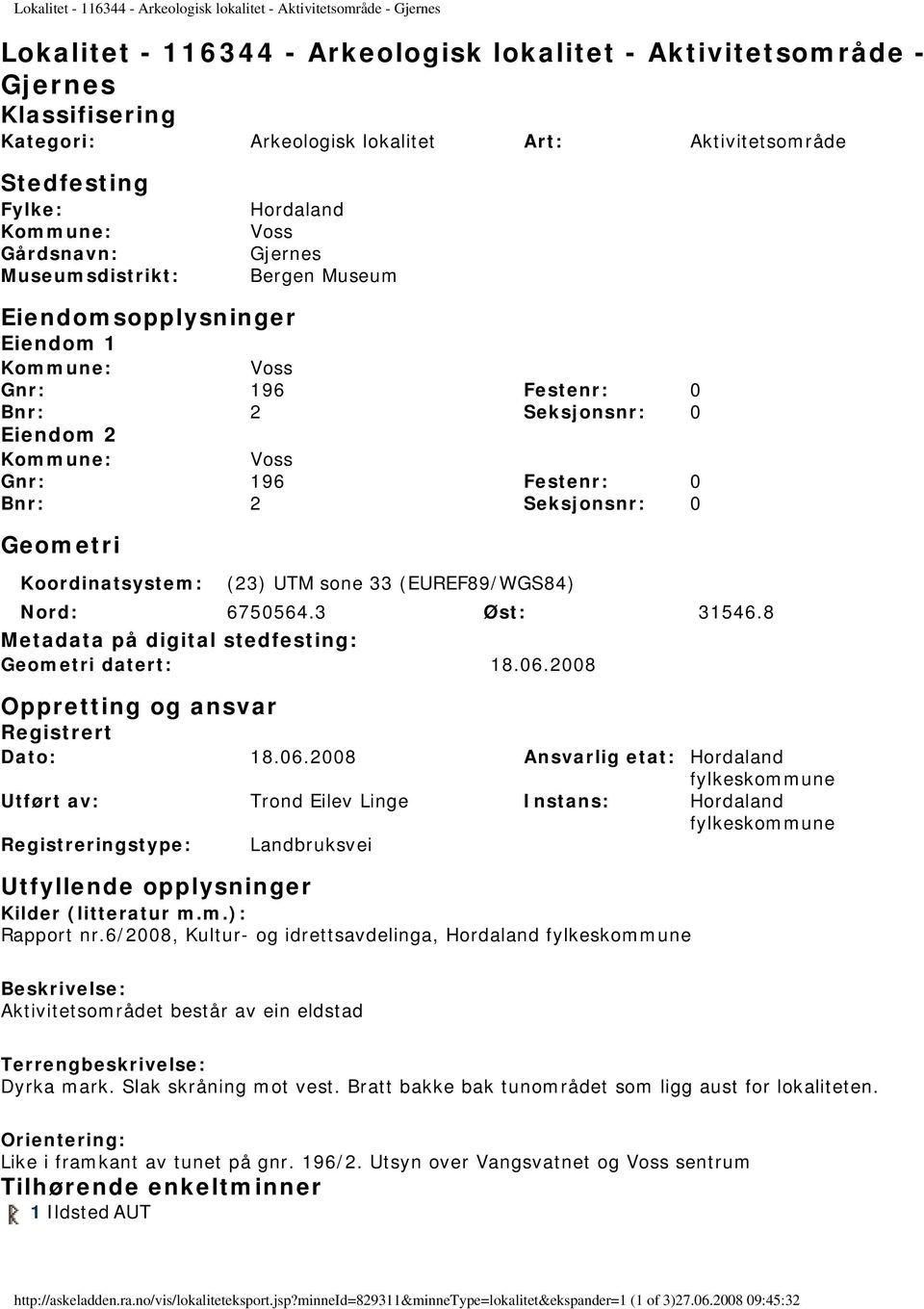 Eiendom 2 Kommune: Voss Gnr: 196 Festenr: 0 Bnr: 2 Seksjonsnr: 0 Geometri Koordinatsystem: (23) UTM sone 33 (EUREF89/WGS84) Nord: 6750564.3 Øst: 31546.