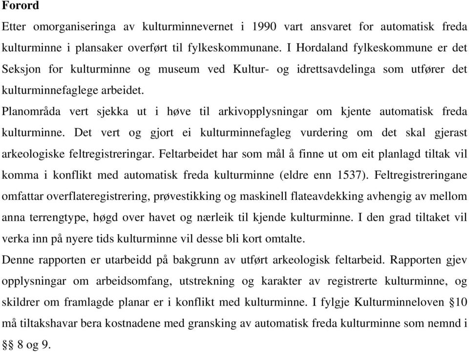 Planområda vert sjekka ut i høve til arkivopplysningar om kjente automatisk freda kulturminne. Det vert og gjort ei kulturminnefagleg vurdering om det skal gjerast arkeologiske feltregistreringar.