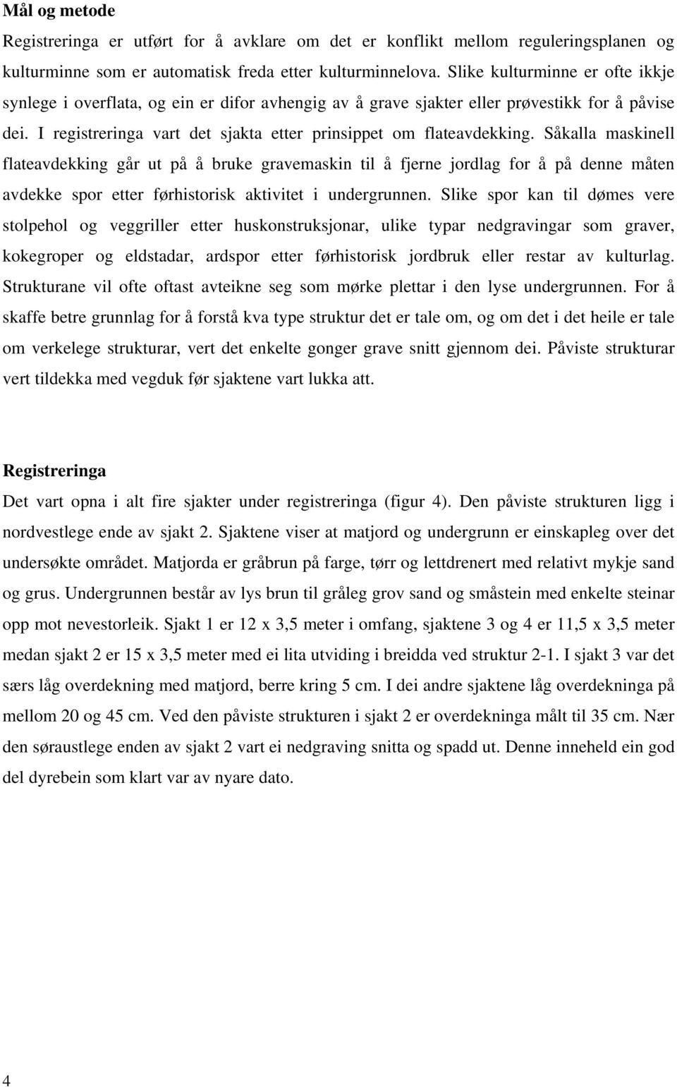 Såkalla maskinell flateavdekking går ut på å bruke gravemaskin til å fjerne jordlag for å på denne måten avdekke spor etter førhistorisk aktivitet i undergrunnen.