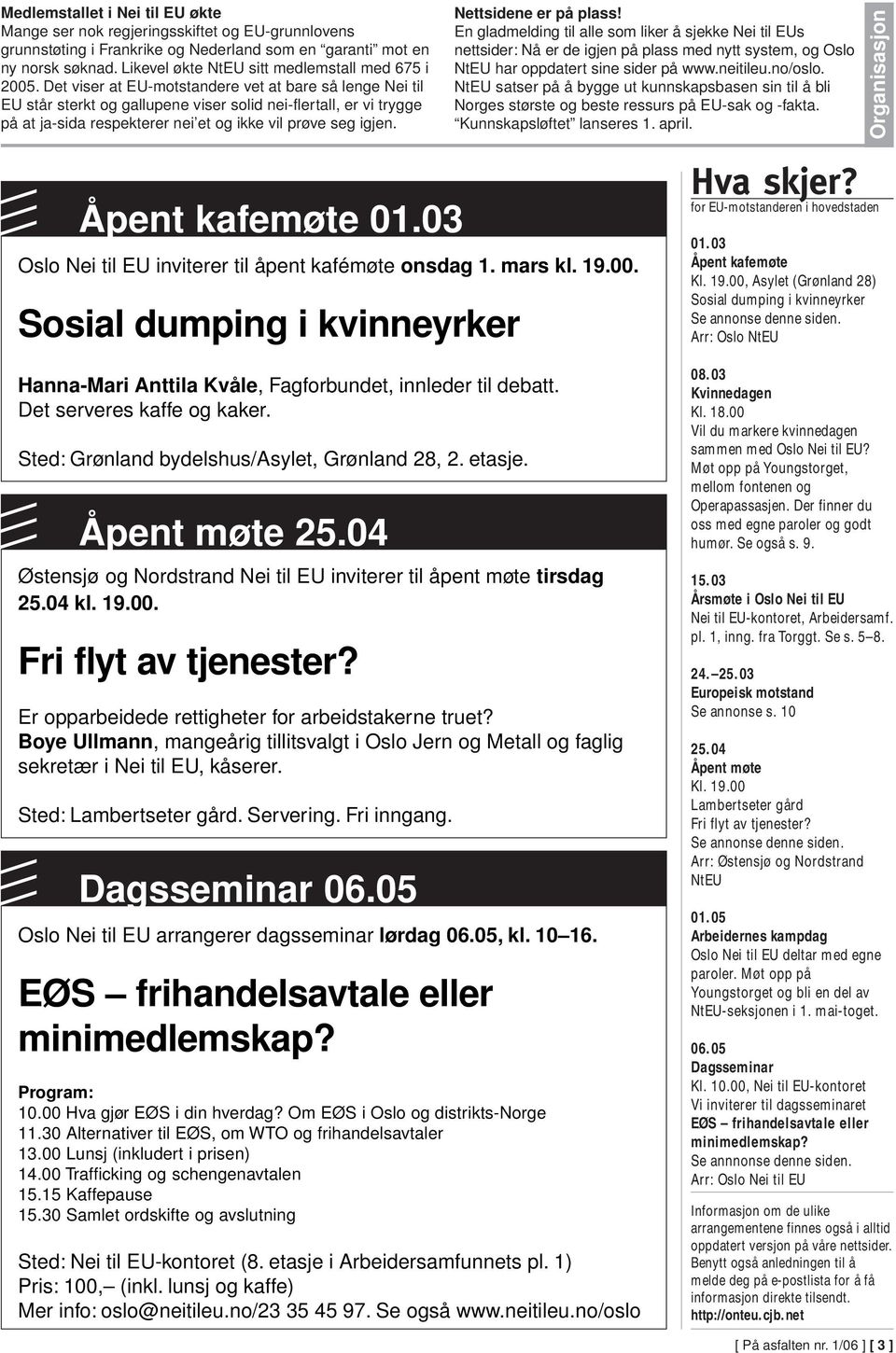 Det viser at EU-motstandere vet at bare så lenge Nei til EU står sterkt og gallupene viser solid nei-flertall, er vi trygge på at ja-sida respekterer nei et og ikke vil prøve seg igjen.