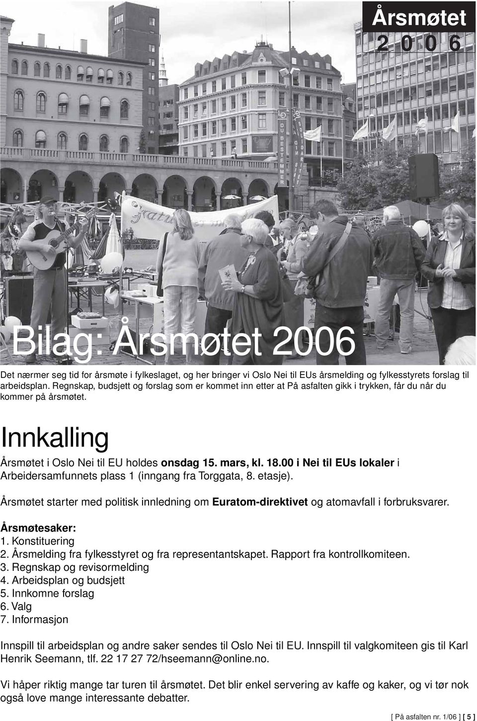 00 i Nei til EUs lokaler i Arbeidersamfunnets plass 1 (inngang fra Torggata, 8. etasje). Årsmøtet starter med politisk innledning om Euratom-direktivet og atomavfall i forbruksvarer. Årsmøtesaker: 1.