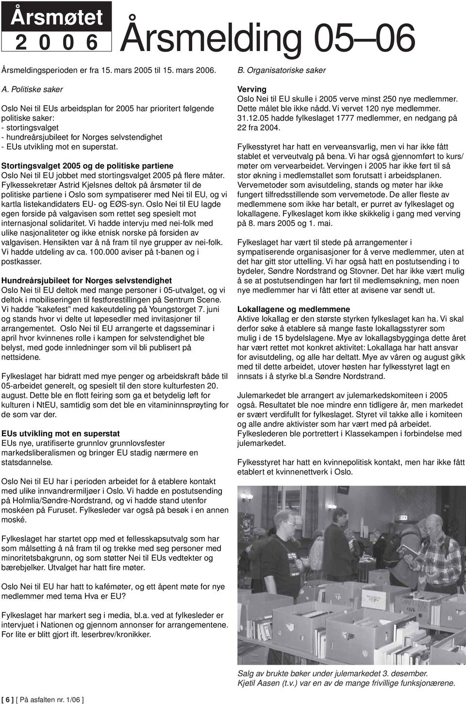 Stortingsvalget 2005 og de politiske partiene Oslo Nei til EU jobbet med stortingsvalget 2005 på flere måter.