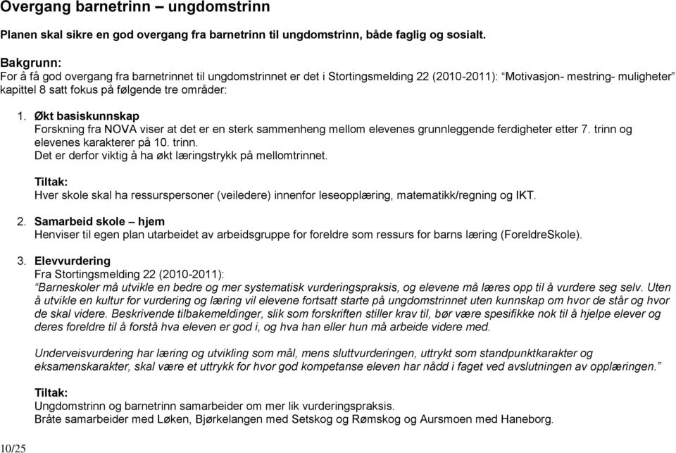 Økt basiskunnskap Forskning fra NOVA viser at det er en sterk sammenheng mellom elevenes grunnleggende ferdigheter etter 7. trinn og elevenes karakterer på 10. trinn. Det er derfor viktig å ha økt læringstrykk på mellomtrinnet.