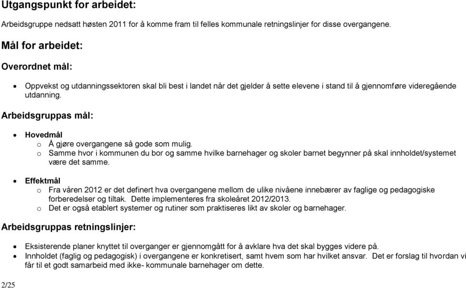 Arbeidsgruppas mål: Hovedmål o Å gjøre overgangene så gode som mulig. o Samme hvor i kommunen du bor og samme hvilke barnehager og skoler barnet begynner på skal innholdet/systemet være det samme.