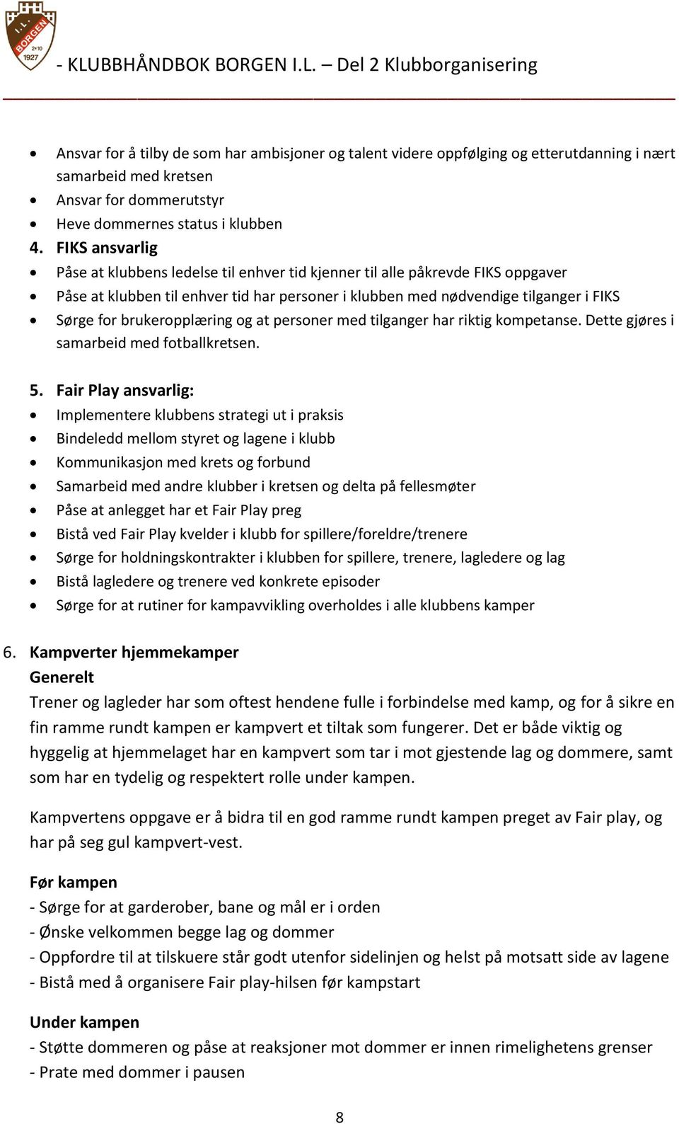 brukeropplæring og at personer med tilganger har riktig kompetanse. Dette gjøres i samarbeid med fotballkretsen. 5.