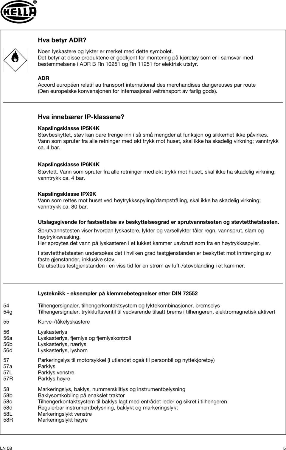 ADR Accor européen relatif au transport international es merchanises angereuses par route (Den europeiske konvensjonen for internasjonal veitransport av farlig gos). Hva innebærer IP-klassene?