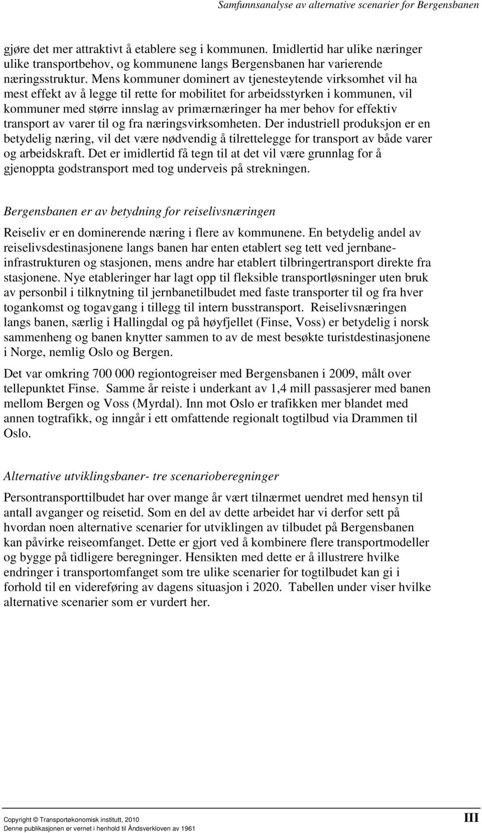 for effektiv transport av varer til og fra næringsvirksomheten. Der industriell produksjon er en betydelig næring, vil det være nødvendig å tilrettelegge for transport av både varer og arbeidskraft.