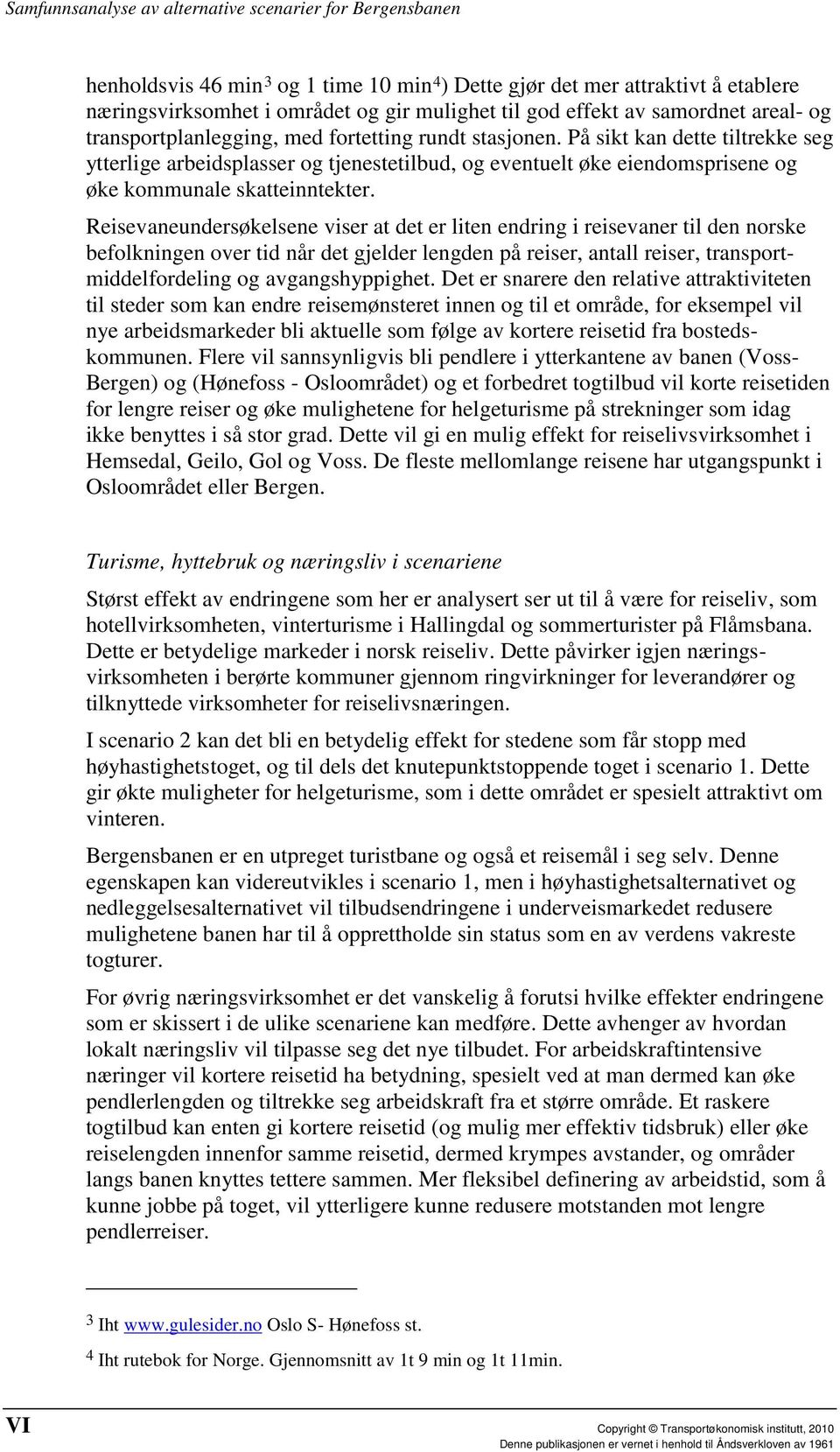 Reisevaneundersøkelsene viser at det er liten endring i reisevaner til den norske befolkningen over tid når det gjelder lengden på reiser, antall reiser, transportmiddelfordeling og avgangshyppighet.