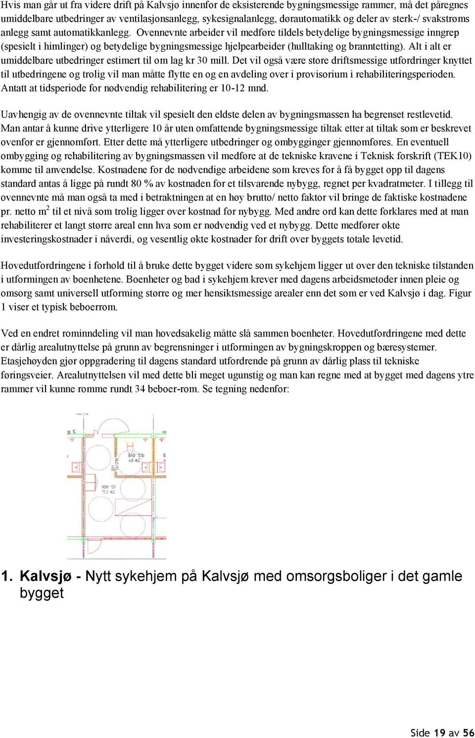 Ovennevnte arbeider vil medføre tildels betydelige bygningsmessige inngrep (spesielt i himlinger) og betydelige bygningsmessige hjelpearbeider (hulltaking og branntetting).